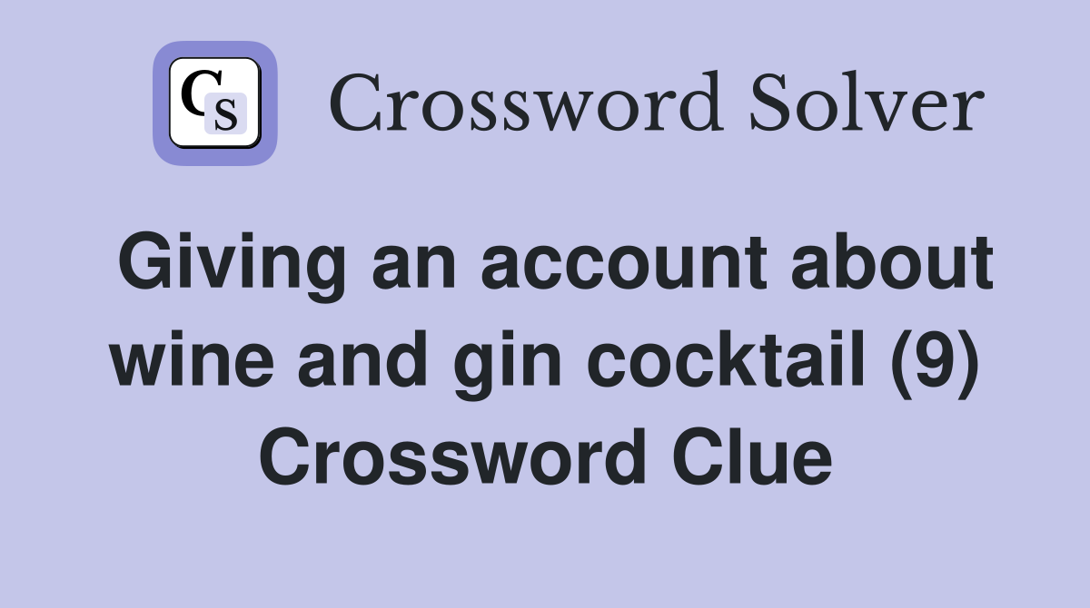 Giving an account about wine and gin cocktail (9) Crossword Clue